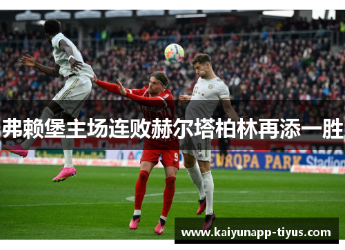 弗赖堡主场连败赫尔塔柏林再添一胜