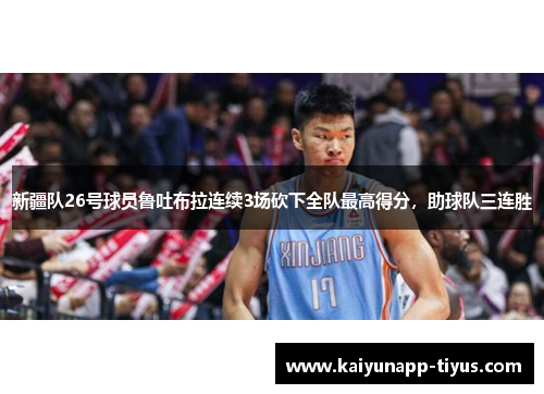 新疆队26号球员鲁吐布拉连续3场砍下全队最高得分，助球队三连胜