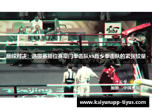 巅峰对决：选拔赛排位赛厦门拳击队vs新乡拳击队的紧张较量
