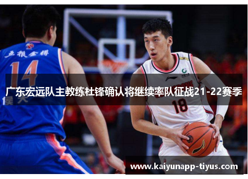 广东宏远队主教练杜锋确认将继续率队征战21-22赛季