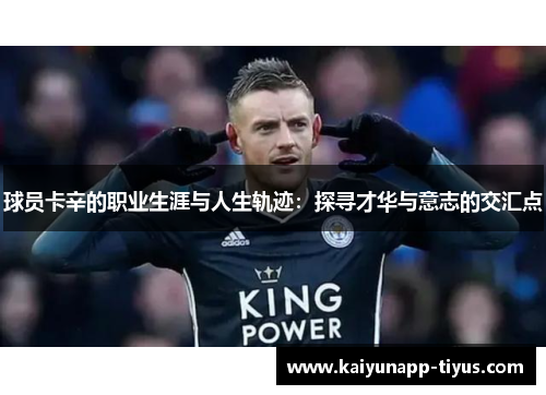 球员卡辛的职业生涯与人生轨迹：探寻才华与意志的交汇点