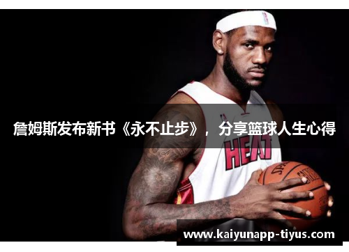 詹姆斯发布新书《永不止步》，分享篮球人生心得