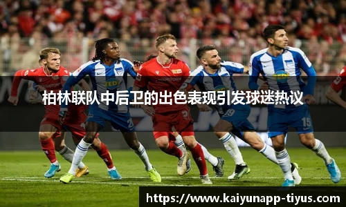 柏林联队中后卫的出色表现引发球迷热议